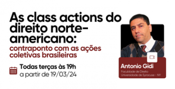 Imagem traz o texto "As class actions do direito norte-americano: contraponto com as ações coletivas brasileiras. Todas as terças às 19 horas, a partir de 19/03/24", com foto e nome do palestrante Antonio Gidi