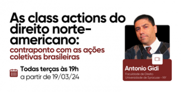 Imagem traz o texto "As class actions do direito norte-americano: contraponto com as ações coletivas brasileiras. Todas as terças às 19 horas, a partir de 19/03/24", com foto e nome do palestrante Antonio Gidi