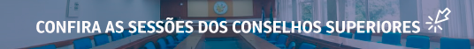 Clique e confira as sessões dos Conselhos Superiores